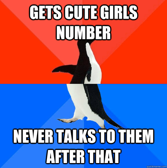 Gets cute girls number never talks to them after that  Socially Awesome Awkward Penguin