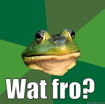  WAT FRO? Foul Bachelor Frog