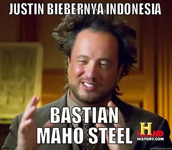 JUSTIN BIEBERNYA INDONESIA BASTIAN MAHO STEEL Ancient Aliens