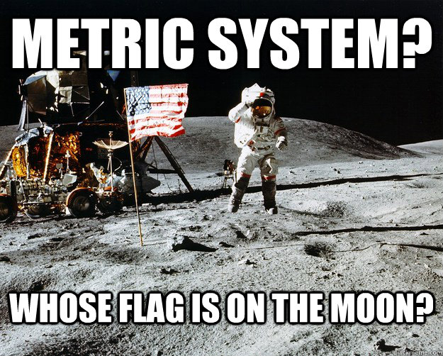 METRIC SYSTEM? WHose flag is on the moon? - METRIC SYSTEM? WHose flag is on the moon?  Unimpressed Astronaut