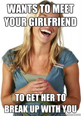 Wants to meet your girlfriend To get her to break up with you  Friend Zone Fiona