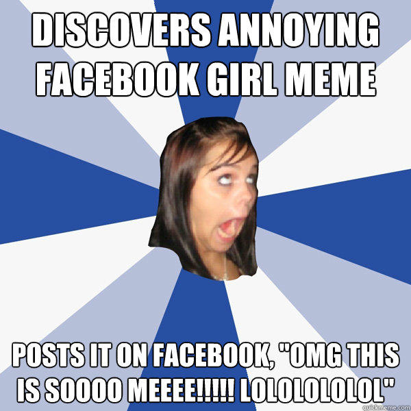 discovers annoying Facebook girl meme posts it on Facebook, 