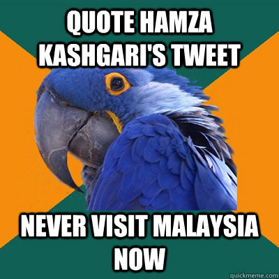Quote Hamza Kashgari's tweet Never visit Malaysia now  Paranoid Parrot