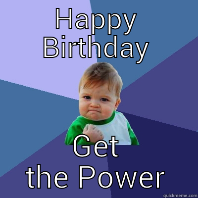 HAPPY BIRTHDAY GET THE POWER Success Kid