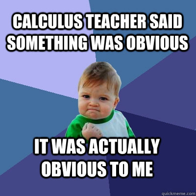 calculus teacher said something was obvious It was actually obvious to me  Success Kid