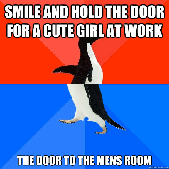 Smile and hold the door for a cute girl at work The door to the mens room  Socially Awesome Awkward Penguin