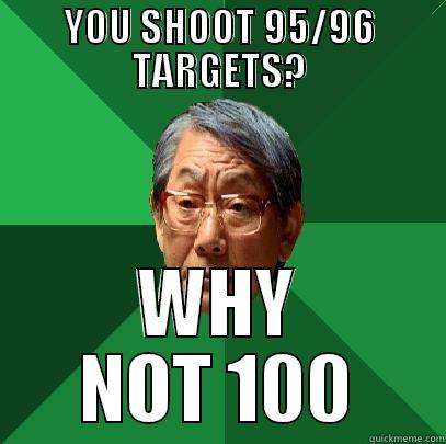 YOU SHOOT 95/96 TARGETS? WHY NOT 100 High Expectations Asian Father