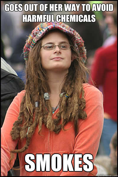 goes out of her way to avoid harmful chemicals smokes  College Liberal