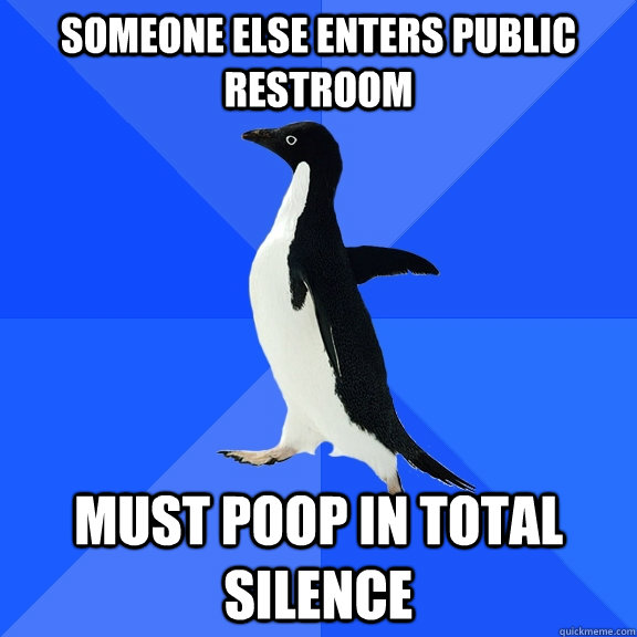 Someone else enters public restroom Must poop in total silence  Socially Awkward Penguin
