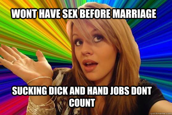 Wont have sex before marriage sucking dick and hand jobs dont count  Blonde Bitch
