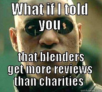 WHAT IF I TOLD YOU  THAT BLENDERS GET MORE REVIEWS THAN CHARITIES  Matrix Morpheus