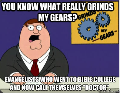 you know what really grinds my gears? evangelists who went to bible college and now call themselves 