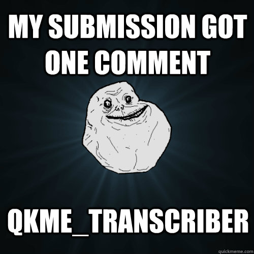 My submission got one comment qkme_transcriber - My submission got one comment qkme_transcriber  Forever Alone