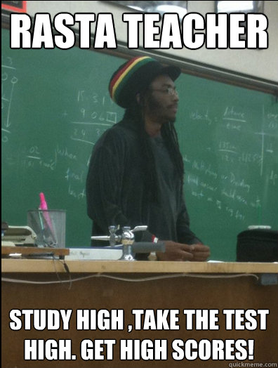 Rasta teacher Study high ,take the test high. get high scores!  Rasta Science Teacher
