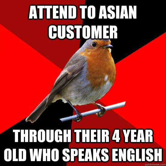 attend to asian customer through their 4 year old who speaks english  retail robin