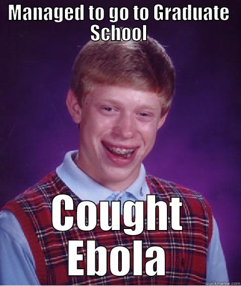 MANAGED TO GO TO GRADUATE SCHOOL COUGHT EBOLA Bad Luck Brian