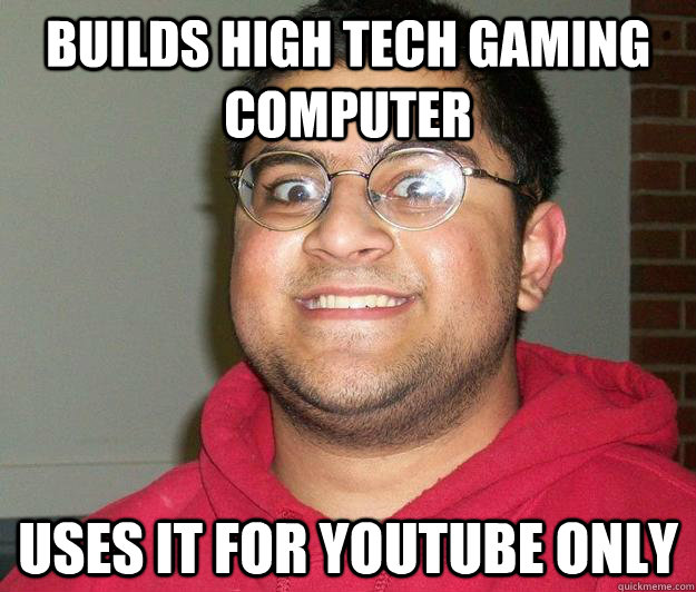 Builds high tech gaming computer Uses it for youtube only - Builds high tech gaming computer Uses it for youtube only  Nerdy indian boy