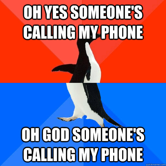 Oh yes someone's calling my phone oh god someone's calling my phone  Socially Awesome Awkward Penguin