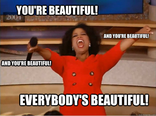 You're beautiful! Everybody's beautiful! and You're beautiful! and You're beautiful!  oprah you get a car