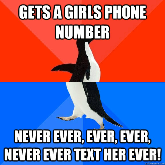 gets a girls phone number never ever, ever, ever, never ever text her ever! - gets a girls phone number never ever, ever, ever, never ever text her ever!  Socially Awesome Awkward Penguin