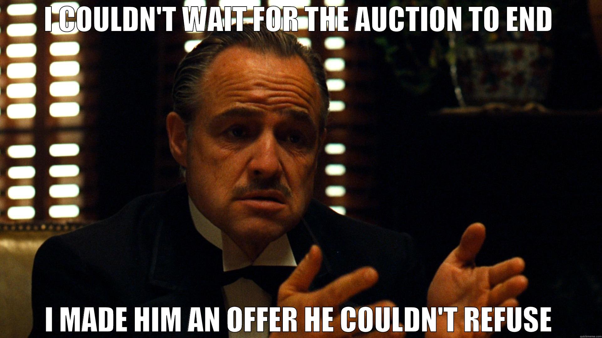 I COULDN'T WAIT FOR THE AUCTION TO END I MADE HIM AN OFFER HE COULDN'T REFUSE Misc