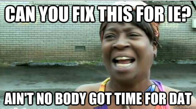 Can you fix this for IE? AIN'T NO BODY GOT TIME FOR DAT  AINT NO BODY GOT TIME FOR DAT