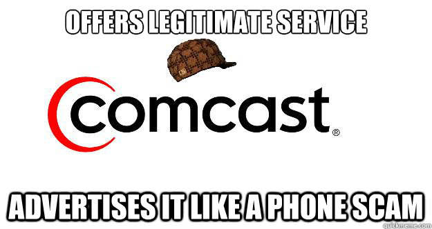 Offers legitimate service Advertises it like a phone scam  Scumbag comcast