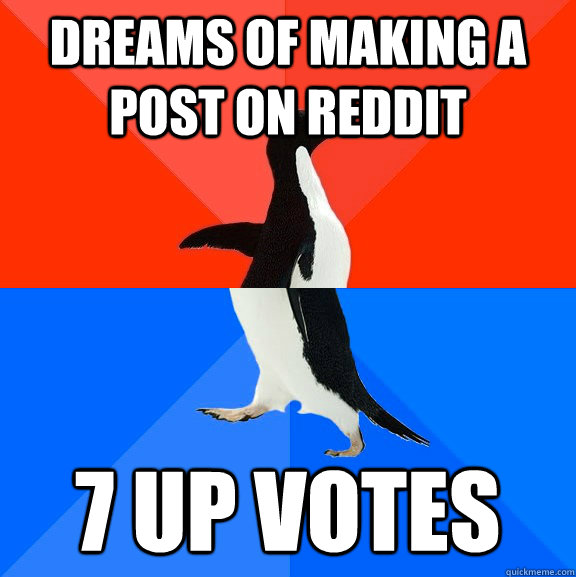 dreams of making a post on reddit 7 up votes  Socially Awesome Awkward Penguin