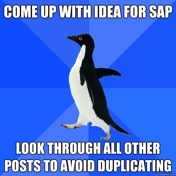 come up with idea for sap look through all other posts to avoid duplicating  Socially Awkward Penguin