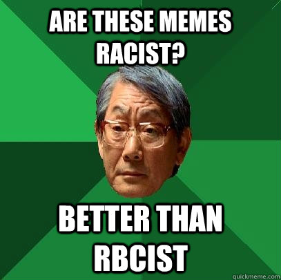 Are these memes racist? Better than rbcist  High Expectations Asian Father