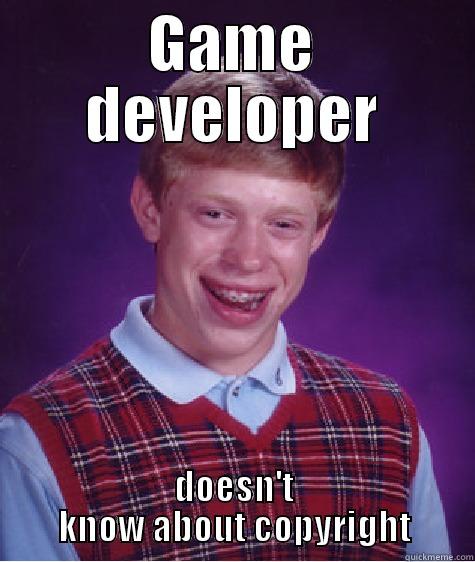 developer you say? - GAME DEVELOPER DOESN'T KNOW ABOUT COPYRIGHT Bad Luck Brian
