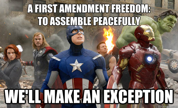 a first amendment freedom:
to assemble peacefully we'll make an exception - a first amendment freedom:
to assemble peacefully we'll make an exception  Avengers Assemble