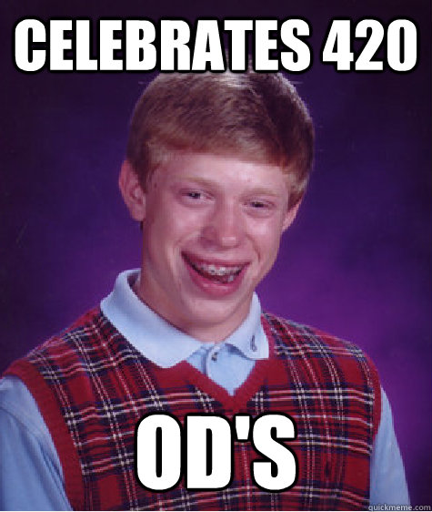Celebrates 420 OD's  Bad Luck Brian