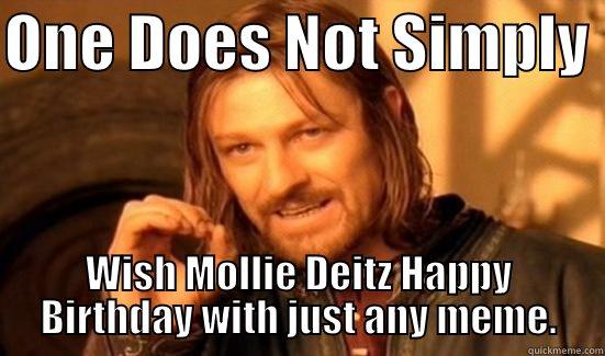 ONE DOES NOT SIMPLY  WISH MOLLIE DEITZ HAPPY BIRTHDAY WITH JUST ANY MEME. Boromir