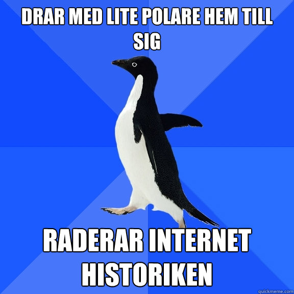 Drar med lite polare hem till sig Raderar internet historiken  Socially Awkward Penguin