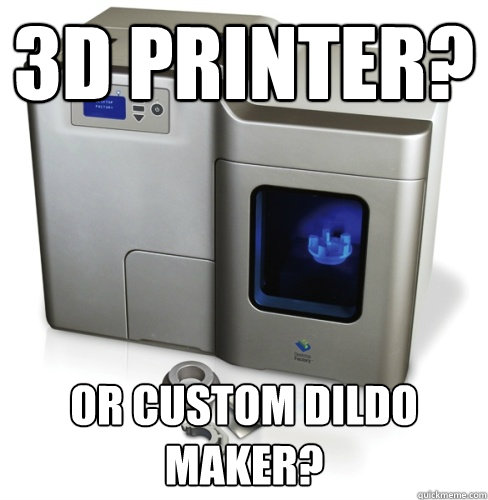 3D Printer? Or custom dildo maker? - 3D Printer? Or custom dildo maker?  Sexy 3D Printer