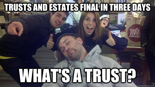 trusts and estates final in three days what's a trust?  