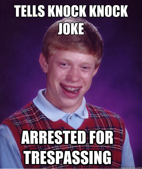 Tells Knock Knock Joke Arrested for Trespassing  Bad Luck Brian