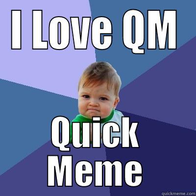 I LOVE QM QUICK MEME Success Kid