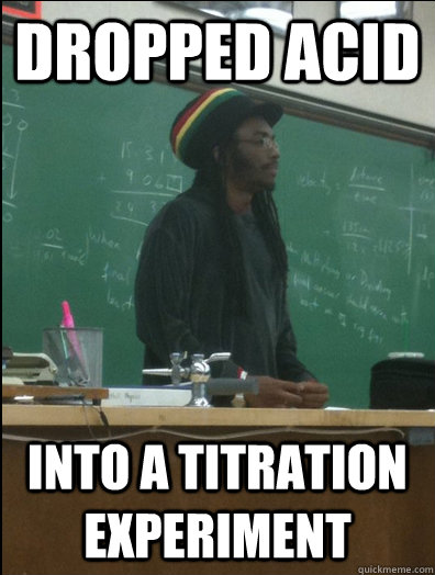 Dropped acid Into a titration experiment - Dropped acid Into a titration experiment  Rasta Science Teacher