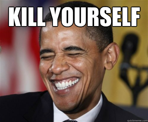 kill yourself  - kill yourself   Scumbag Obama
