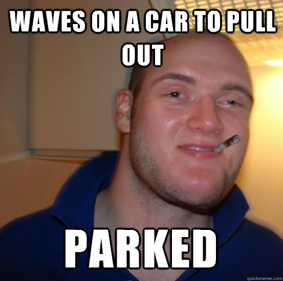 Waves on a car to pull out Parked  Good 10 Guy Greg