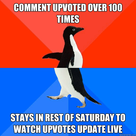 Comment upvoted over 100 times stays in rest of saturday to watch upvotes update live  Socially Awesome Awkward Penguin