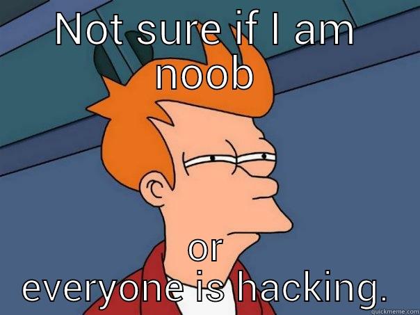 NOT SURE IF I AM NOOB OR EVERYONE IS HACKING. Futurama Fry