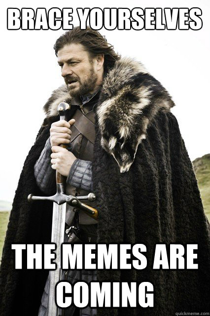 Brace yourselves The memes are coming  Brace yourself school