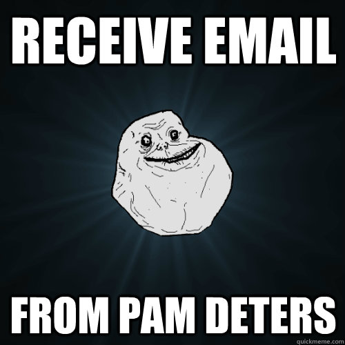receive email from pam deters  Forever Alone
