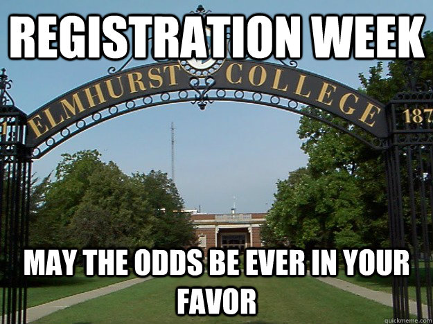 registration week may the odds be ever in your favor - registration week may the odds be ever in your favor  Scumbag Elmhurst