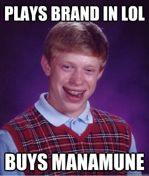 Plays brand in lol buys manamune  Bad Luck Brian