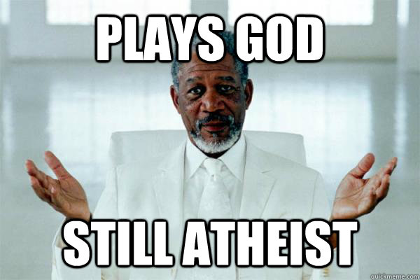 Plays God  Still Atheist  