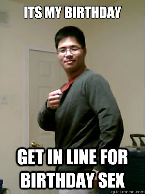 Its my birthday Get in line for Birthday Sex - Its my birthday Get in line for Birthday Sex  Asian with Swag
